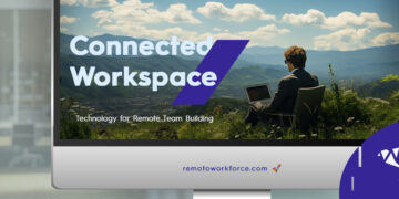 The Connected Workspace: Leveraging Technology for Remote Team Building